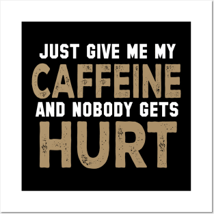 Just Give Me My Caffeine And Nobody Gets Hurt Posters and Art